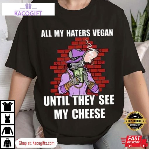 all my haters vegan until they see my cheese unisex shirt 2 r4zkct