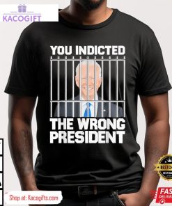 biden you indicted the wrong president unisex shirt 1 phmftm