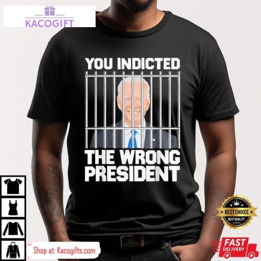 biden you indicted the wrong president unisex shirt 1 phmftm