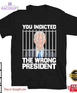 biden you indicted the wrong president unisex shirt 2 oc7mp7