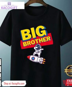 big brother gift for astronaut boy best unisex shirt 1 b8ugom