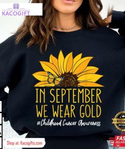 childhood cancer awareness in september we wear sunflower unisex shirt 2 ktcrdt