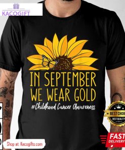 childhood cancer awareness in september we wear sunflower unisex shirt 4 mvqwij