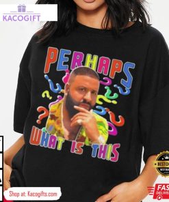 dj khaled perhaps what is this unisex shirt 1 t6epju