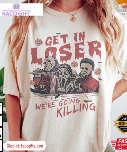 get in loser we re going killing comfort color unisex shirt 3 p1tcvy