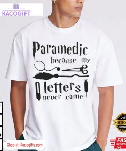 harry potter paramedic because my letters never came unisex shirt 1 xmatgz