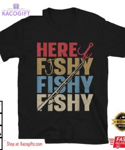 here fishy fishing lover unisex shirt 2 uajcot