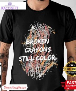 mental health awareness broken crayons still color unisex shirt 1 jbjjfi