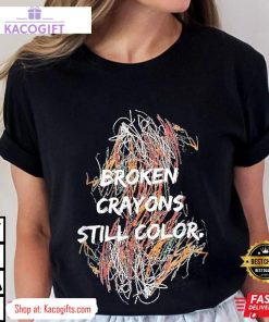 mental health awareness broken crayons still color unisex shirt 3 qa0stc