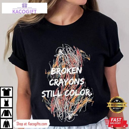 mental health awareness broken crayons still color unisex shirt 3 qa0stc