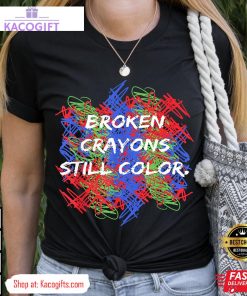 mental health awareness supporter broken crayons still color unisex shirt 1 w0mvho