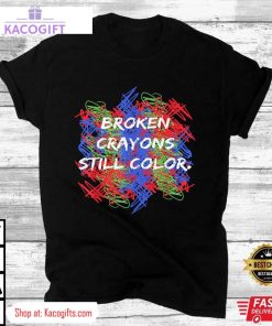 mental health awareness supporter broken crayons still color unisex shirt 2 ewcqru