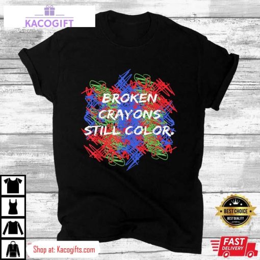 mental health awareness supporter broken crayons still color unisex shirt 2 ewcqru