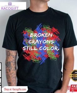 mental health awareness supporter broken crayons still color unisex shirt 3 bwtzje