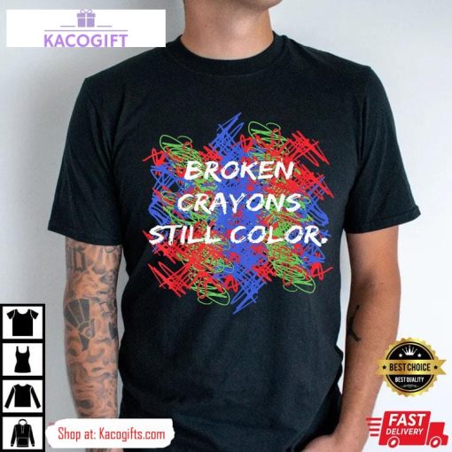 mental health awareness supporter broken crayons still color unisex shirt 3 bwtzje