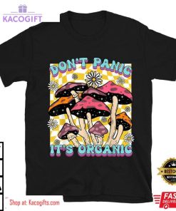 mushroom lover dont panic its organic psychedelic groovy unisex shirt 2 lcw4vz