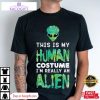 my human costume im really an alien unisex shirt 1 tiwadn