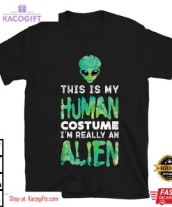 my human costume im really an alien unisex shirt 2 e2tk5b