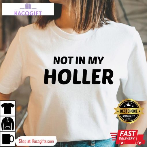 not in my holler funny unisex shirt 2 cckf2a