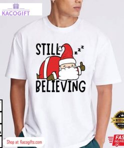 still believing in santa xmas unisex shirt 1 czukxh