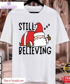 still believing in santa xmas unisex shirt 3 yie5zx