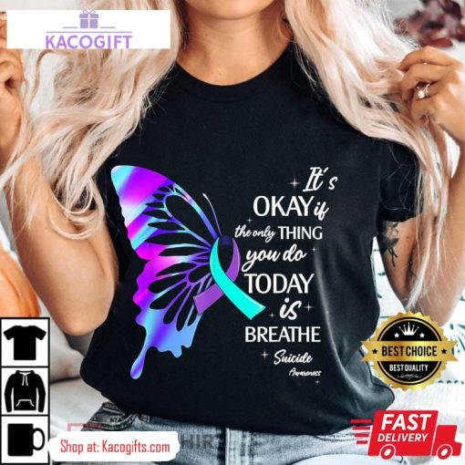 suicide prevention awareness its okay if the only thing you do today is breathe unisex shirt 1 m2ojfh