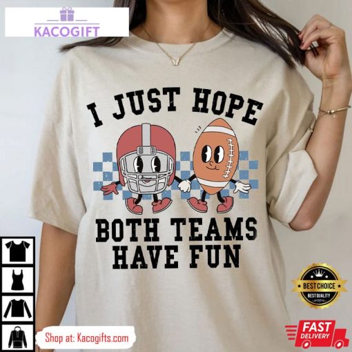 super bowl i just hope both teams have fun unisex shirt 3 olkc14