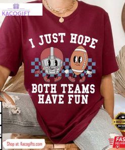 super bowl i just hope both teams have fun unisex shirt 4 dtp1vw