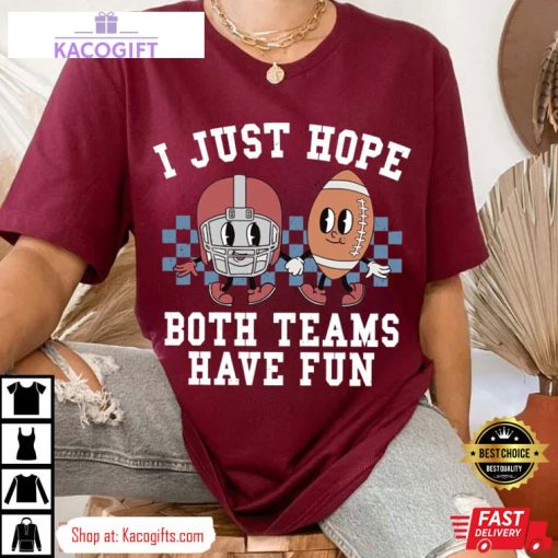 super bowl i just hope both teams have fun unisex shirt 4 dtp1vw