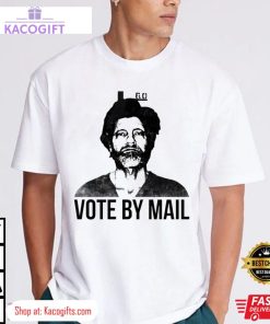 ted kaczynski unabomber vote by mail unisex shirt 1 rn9wgv