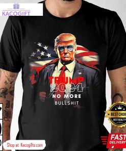 trump 2024 no more bullshit american flag unisex shirt 1 vtfmpa