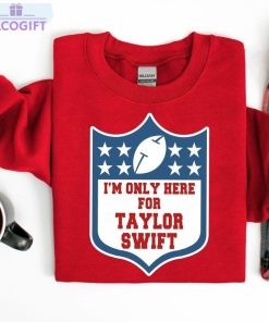 i m only here for taylor shirt taylors version football short sleeve sweatshirt 1