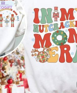 in my nutcracker mom era shirt funny sweatshirt short sleeve 1