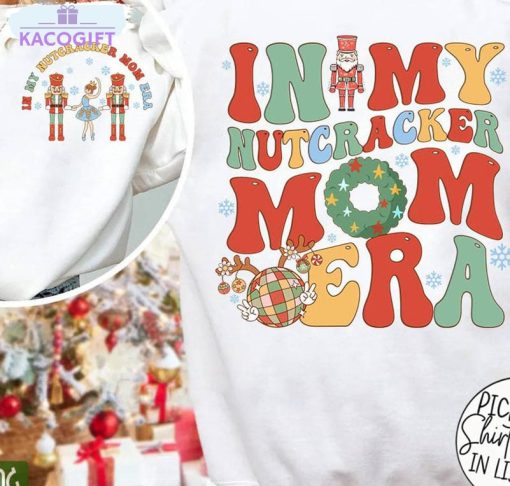 in my nutcracker mom era shirt funny sweatshirt short sleeve 1