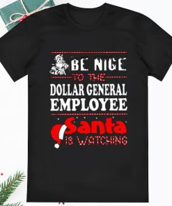 Be Nice To The Dollar General Employee Santa Is Watching Shirt