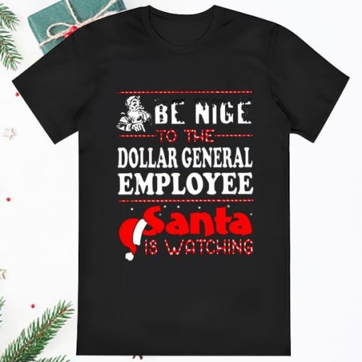 Be Nice To The Dollar General Employee Santa Is Watching Shirt