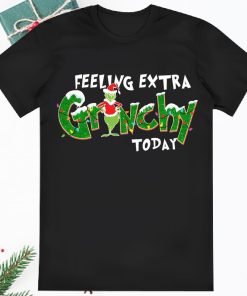 Feeling Extra Grinchy Today Christmas Funny Grinch Shirt