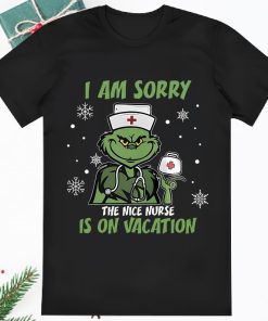 Funny Grinch I Am Sorry The Nice Nurse Is On Vacation Shirt