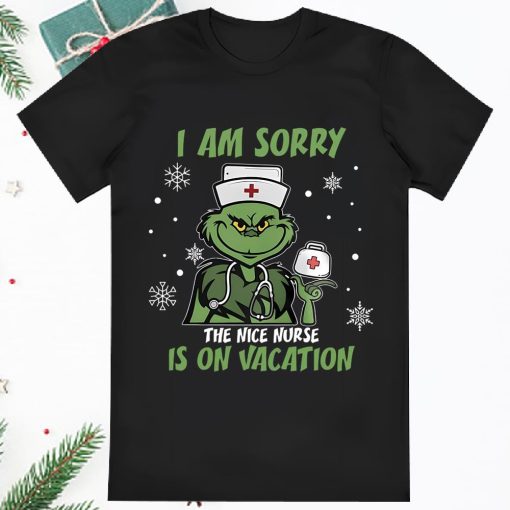 Funny Grinch I Am Sorry The Nice Nurse Is On Vacation Shirt