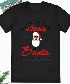 Funny Santa Claus To The Window To The Wall Till Decks These Halls Shirt