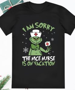 Grinch Nurse I Am Sorry The Nice Nurse Is On Vacation Shirt