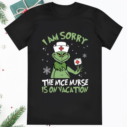 Grinch Nurse I Am Sorry The Nice Nurse Is On Vacation Shirt