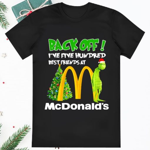 Grinch Santa Back Off I ve Five Hundred Best Friends At Mcdonalds Shirt