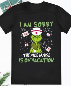 The Grinch I Am Sorry The Nice Nurse Is On Vacation Shirt