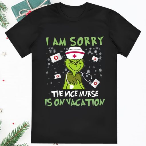 The Grinch I Am Sorry The Nice Nurse Is On Vacation Shirt