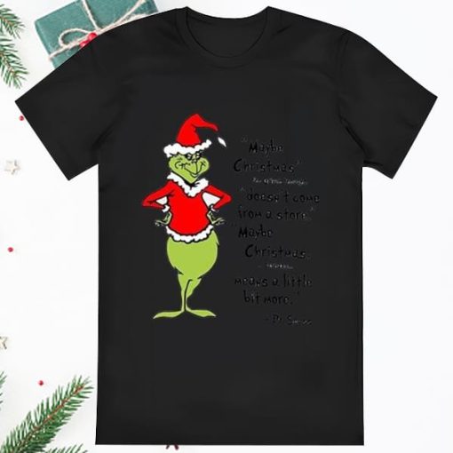 The Grinch Thought Maybe Christmas Doesnt Come From The Store Shirt