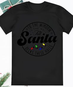 To The Window To The Wall Till Santa Decks These Halls Funny Shirt