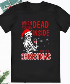 When Youre Dead Inside But Its Christmas Skull Shirt