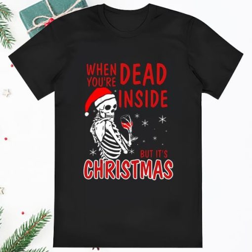 When Youre Dead Inside But Its Christmas Skull Shirt