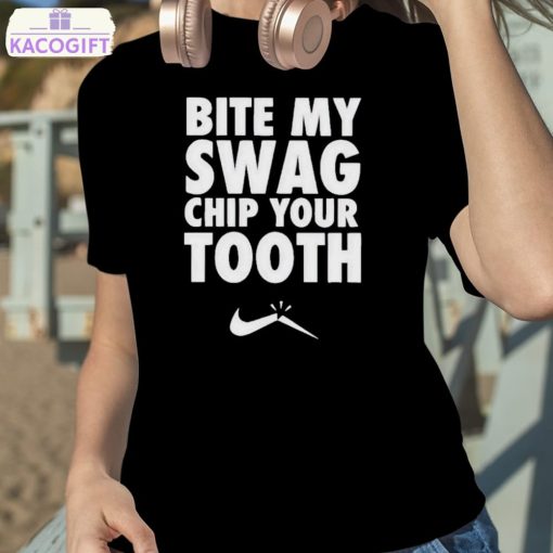 bite my swag chip your tooth shirt 2